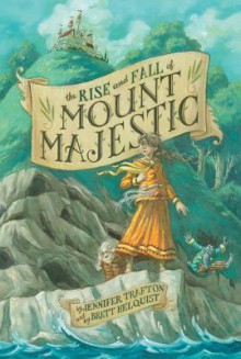 The Rise and Fall of Mount Majestic - Jennifer Trafton, Brett Helquist