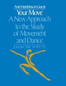 Your Move: A New Approach to the Study of Movement and Dance: Exercise Sheets - Ann Guest