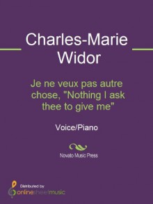 Je ne veux pas autre chose, "Nothing I ask thee to give me" - Charles-Marie Widor