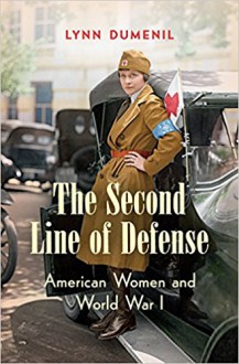 The Second Line of Defense: American Women and World War I - Lynn Dumenil