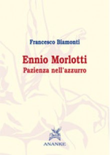 Ennio Morlotti: Pazienza nell'azzurro - Francesco Biamonti