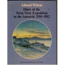 Diary Of The "Terra Nova" Expedition To The Antarctic, 1910 1912; An Account Of Scott's Last Expedition - Edward Adrian Wilson