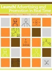 Launch! Advertising and Promotion in Real Time - Michael R. Solomon, Lisa Duke Cornell, Amit Nizan