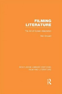 Filming Literature: The Art of Screen Adaptation - Neil Sinyard