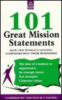 One Hundred and One Great Mission Statements: How the World's Leading Companies Run Their... - Timothy R. V. Foster