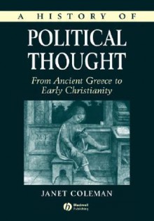 A History of Political Thought: From Ancient Greece to Early Christianity - Janet Coleman