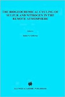 The Biogeochemical Cycling of Sulfur and Nitrogen in the Remote Atmosphere - James Galloway