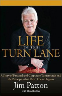 Life in the Turn Lane: A Story of Personal and Corporate Turnarounds and the Principles that Make Them Happen - Jim Patton, Don Beehler, David Shepherd, Greg Webster, Spencer Patton