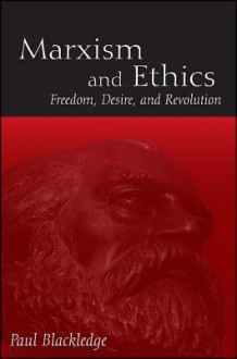 Marxism and Ethics: Freedom, Desire, and Revolution - Paul Blackledge