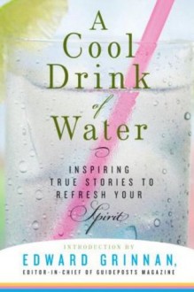 A Cool Drink of Water: Inspiring True Stories to Refresh Your Spirit - GuidepostsBooks, Guideposts Editors