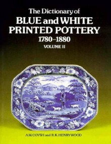 The Dictionary Of Blue And White Printed Pottery 1780 1880 - A.W. Coysh