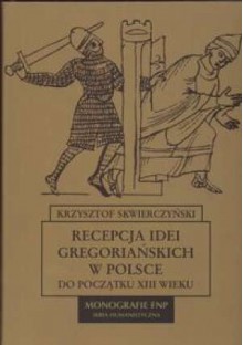 Recepcja idei gregoriańskich w Polsce do początku XIII wieku - Krzysztof Skwierczyński