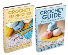 (2 Book Bundle) "Crochet Guide For Intermediates" & "Crochet Techniques For Intermediates" - Laura King