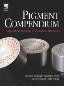 Pigment Compendium: Optical Microscopy of Historical Pigments - Chris Collins, Valentine Walsh, Tracey Chaplin