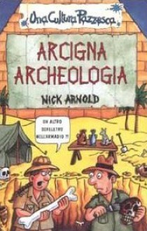 Arcigna Archeologia - Nick Arnold, Clive Goddard