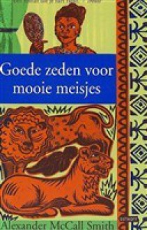 Goede zeden voor mooie meisjes (No. 1 Ladies' Detective Agency #3) - Alexander McCall Smith, Ineke van Bronswijk