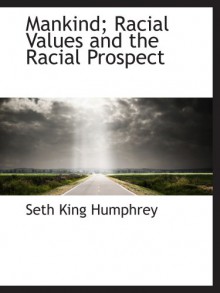 Mankind; Racial Values And The Racial Prospect - Seth King