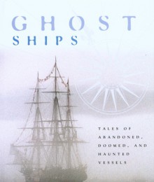 Ghost Ships: Tales of Abandoned, Doomed, and Haunted Vessels - Angus Konstam