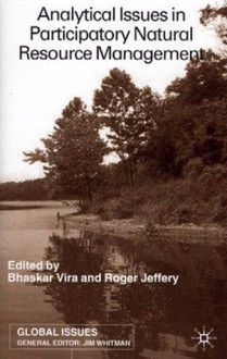 Analytical Issues in Participatory Natural Resource Management (Global Issues) - Roger Jeffery, Bhaskar Vira