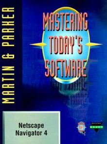 Mastering Today's Software: Netscape Communicator - Edward G. Martin, Charles S. Parker