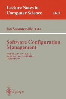 Software Configuration Management: Icse'96 Scm-6 Workshop, Berlin, Germany, March 25 - 26, 1996, Selected Papers - Ian Sommerville