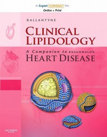 Clinical Lipidology: A Companion to Braunwald's Heart Disease [With Access Code] - Christie M. Ballantyne