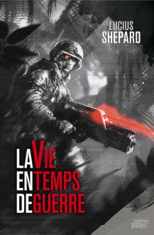 La Vie En Temps De Guerre - Lucius Shepard