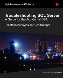 Troubleshooting SQL Server - A Guide for the Accidental DBA - Jonathan Kehayias, Ted Krueger