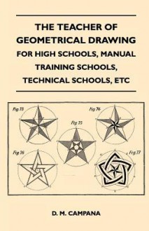 The Teacher of Geometrical Drawing - For High Schools, Manual Training Schools, Technical Schools, Etc - D. M. Campana