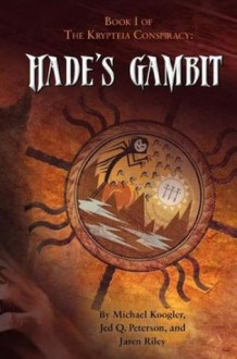 HADE'S GAMBIT Book One of the Krypteia Conspiracy - Michael Koogler, Jed Q. Peterson, Jaren Riley