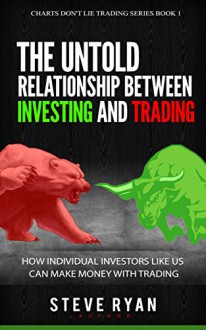 Charts Don't Lie 1: The Untold Connection between Investing & Trading: 5 Steps on How to Invest in Stocks More Profitably (Charts Don't Lie on Investing & Trading) - Steve Ryan