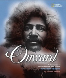 Onward: A Photobiography of African-American Polar Explorer Matthew Henson - Delores Johnson, Dolores Johnson