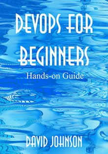 DevOps for Beginners: Hands-on Guide - David Johnson