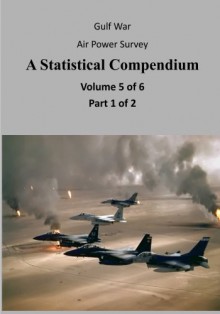 Gulf War Air Power Survey A Statistical Compendium (Volume 5 of 6 Part 1 of 2) - Office of Air Force History, U.S. Air Force