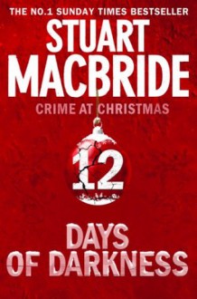 Twelve Days of Darkness: Crime at Christmas (short stories) - Stuart MacBride