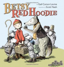 Betsy Red Hoodie - Gail Carson Levine, Scott Nash