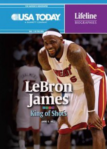 Lebron James: King of Shots - Anne E. Hill