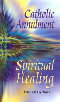 Catholic Annulment, Spiritual Healing - Dennis Flowers, Kay Flowers