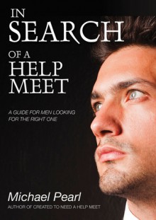 In Search Of A Help Meet: A Guide for Men Looking for the Right One - Michael Pearl