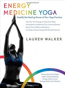 Energy Medicine Yoga: Amplify the Healing Power of Your Yoga Practice - Lauren Walker