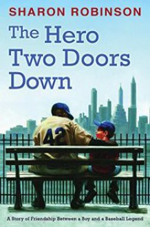 The Hero Two Doors Down: Based on the True Story of Friendship Between a Boy and a Baseball Legend - Sharon Robinson