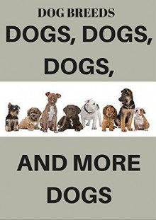 DOGS, DOGS DOGS AND MORE DOGS: Dog breeds, names, types and descriptions - Eric Woods