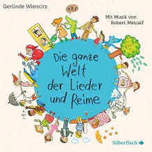 Die ganze Welt der Lieder und Reime: 1 CD - Gerlinde Wiencirz, Robert Metcalf, Sascha Icks