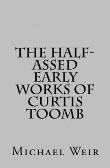 The Half Assed Early Works of Curtis Toomb - Michael Weir