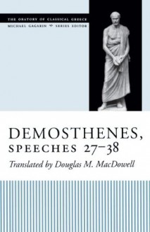 Demosthenes, Speeches 27-38 (The Oratory of Classical Greece) - Douglas M. MacDowell