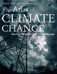 The Atlas of Climate Change: Mapping the World's Greatest Challenge - Kirstin Dow