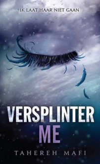 Versplinter Me (Shatter Me, #2.5) - Tahereh Mafi, Titia Seveke