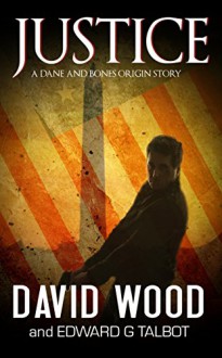 Justice: A Dane and Bones Origins Story (Dane Maddock Origins Book 8) - David Wood, Edward G. Talbot