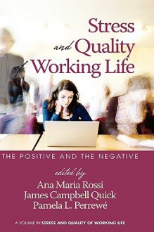 Stress and Quality of Working Life: The Positive and the Negative (Hc) - Anna Maria Rossi, James Campbell, Pamela Perrewe