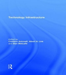 Technology Infrastructure - Cristiano Antonelli, Albert N. Link, Stan Metcalfe